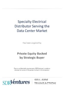 A specialty electrical distributor serving the data center market has been acquired by a strategic acquirer, a portfolio company of a private equity firm. SDR Ventures sell-side transaction.